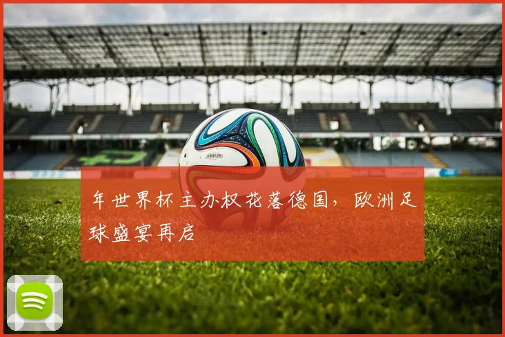 年世界杯主办权花落德国，欧洲足球盛宴再启