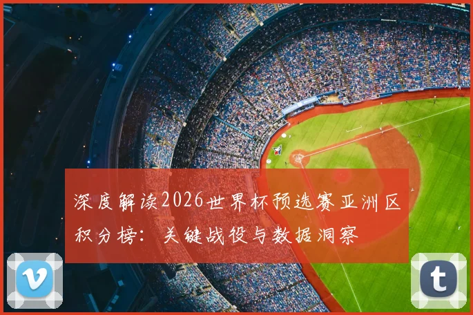 深度解读2026世界杯预选赛亚洲区积分榜：关键战役与数据洞察